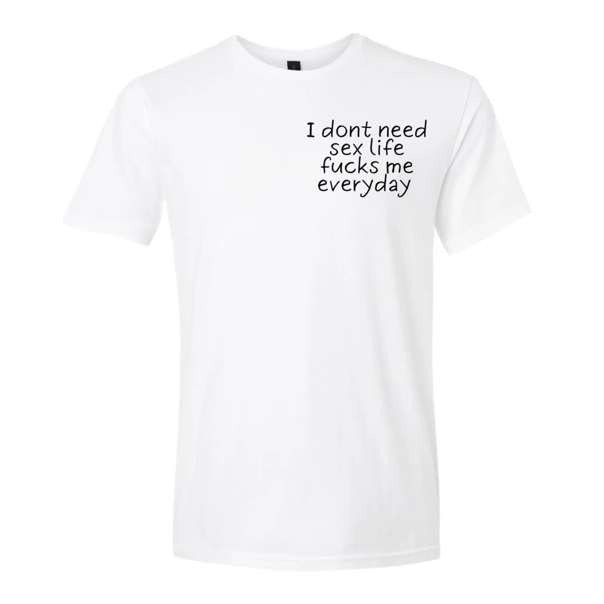 I don't need sex life fucks me every day